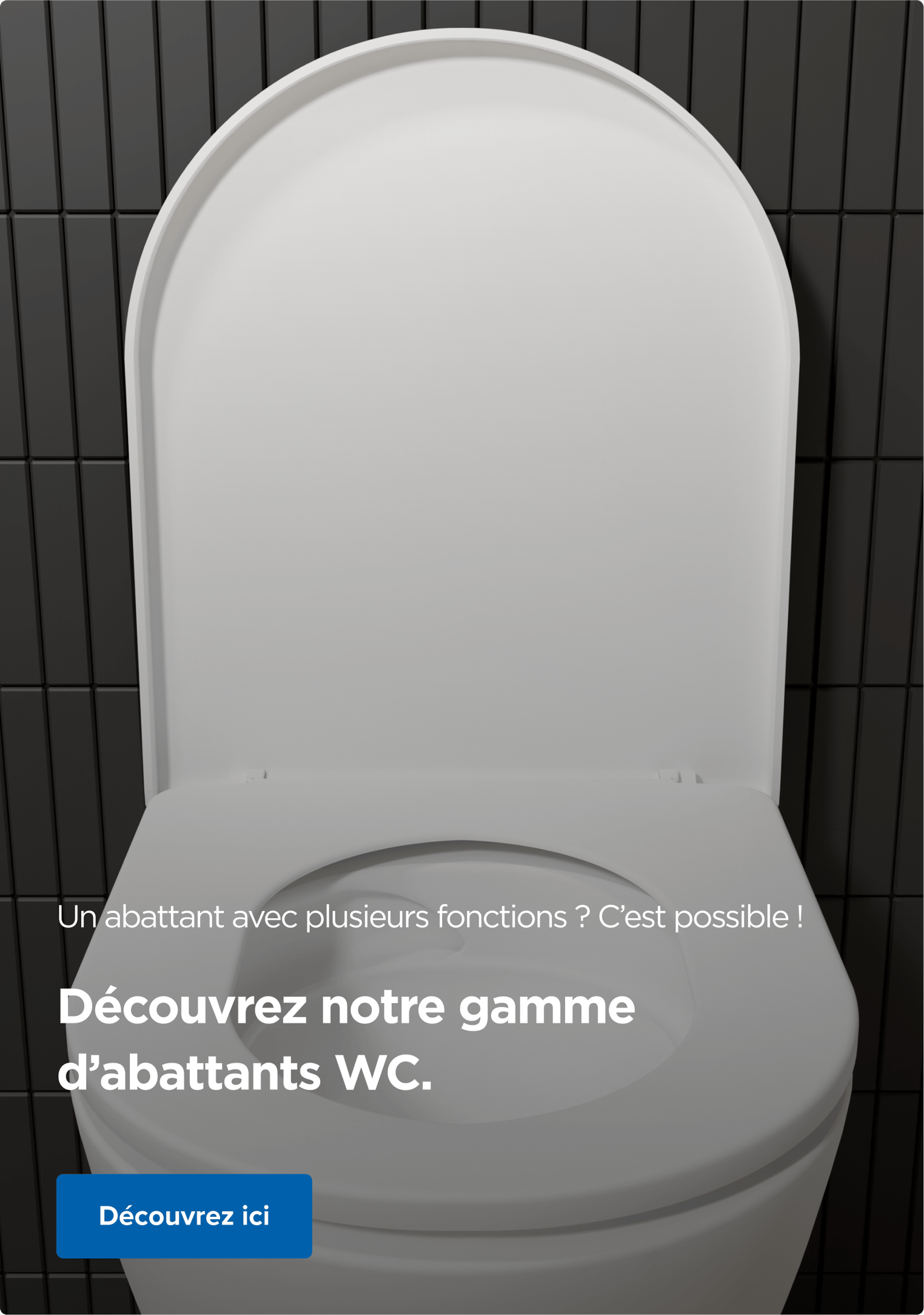 Gros plan sur une lunette de toilette blanche avec le texte « Plusieurs fonctions dans un abattant WC ? Aucun problème ! » et un bouton bleu. Découvrez l’assortiment de x²o badkamers.
