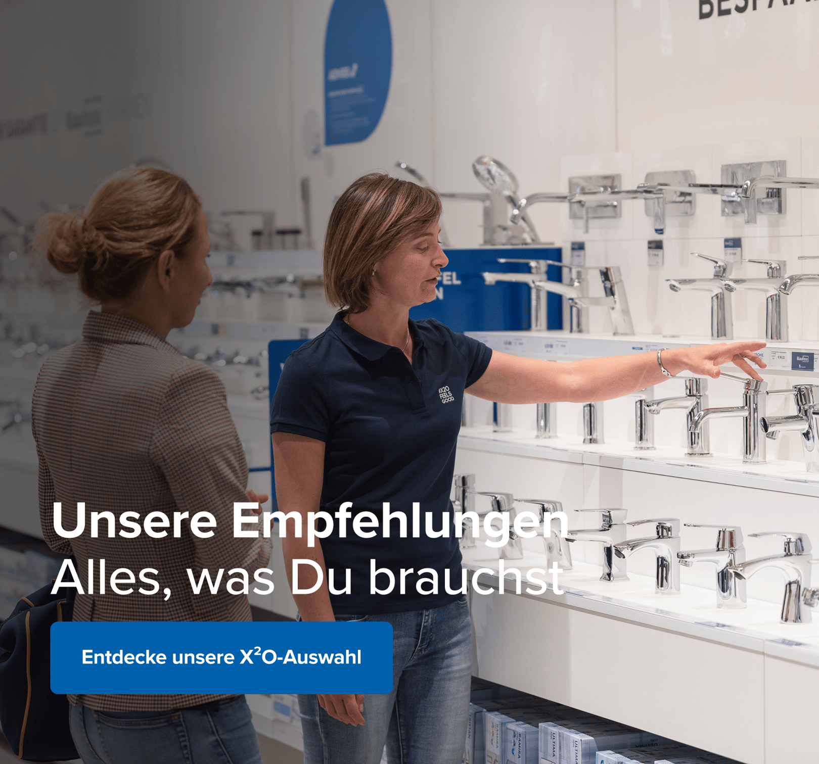 In der X²O Badezimmer-Ausstellung siehst Du eine Mitarbeiterin, die Dir eine Armatur in einer langen Reihe glänzender Wasserhähne zeigt. Auf dem Bild steht: „Unsere Empfehlungen – Alles, was Du brauchst“. Unten ein blauer Button: „Entdecke unsere X²O-Auswahl“.