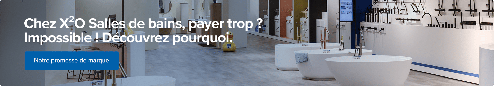 Bannière d’appel à l’action de x²o salles de bains avec le texte « Chez x²o Salles de bains, payer trop ? Impossible ! Découvrez pourquoi ». La scène montre un showroom moderne avec baignoires îlots, meubles et robinetterie exposés. Un bouton bleu affiche « Notre promesse de marque ».