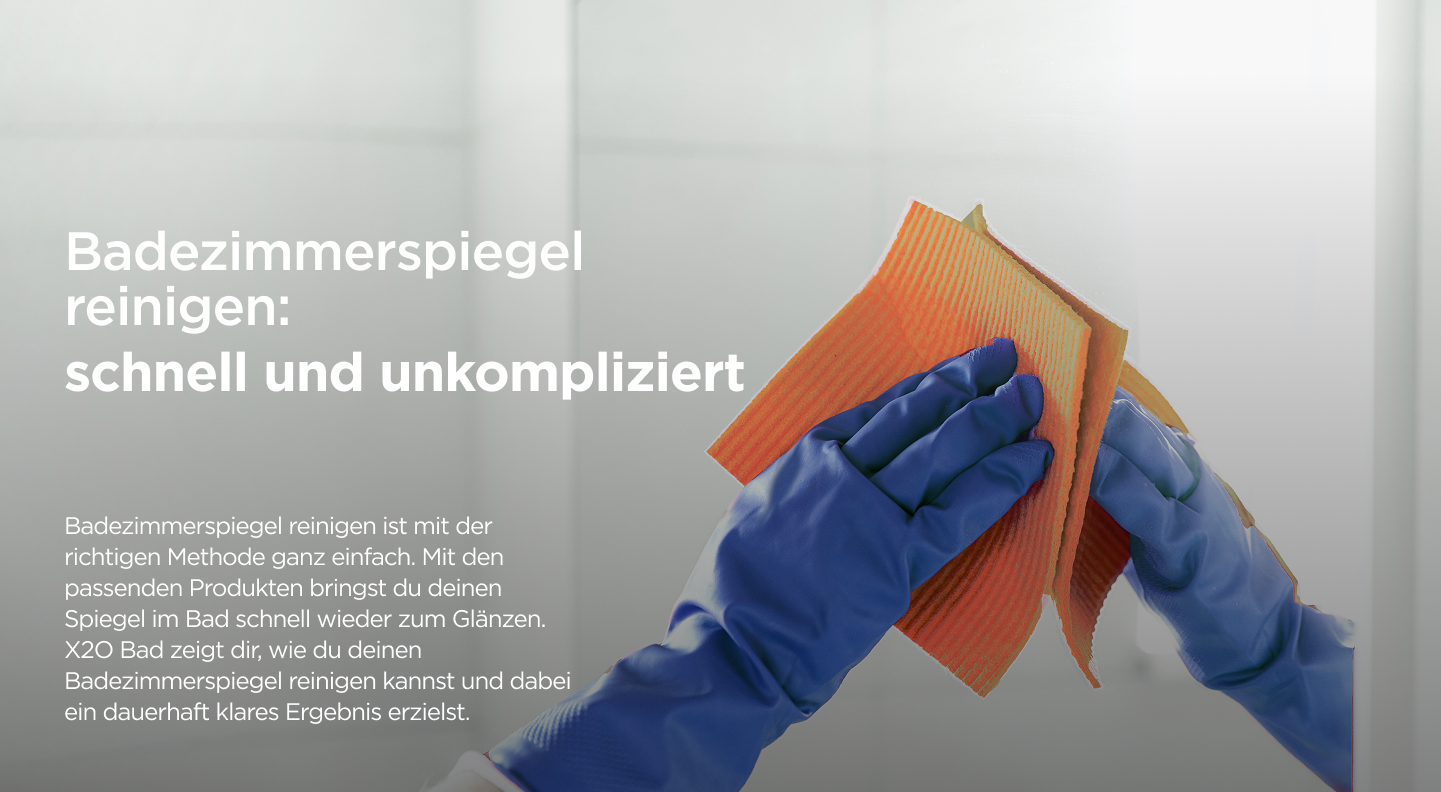 Nahaufnahme von Händen mit blauen Handschuhen, die mit einem orangefarbenen Tuch einen Spiegel in einem X²O Badezimmer reinigen, begleitet von erklärendem Text.