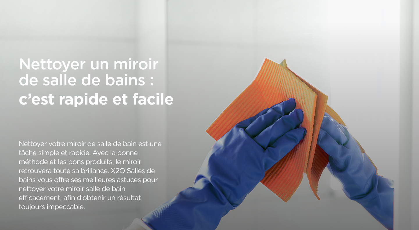 Gros plan sur des mains en gants bleus nettoyant un miroir avec un chiffon orange dans une salle de bains X²O, accompagné d’un texte explicatif.